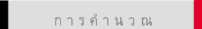 ก า ร คํ า น ว ณ